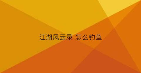 江湖风云录 怎么钓鱼